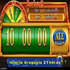 loteria uruguaia 21 horas